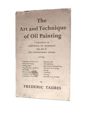 Bild des Verkufers fr The Art And Technique Of Oil Painting. A Discussion Of Traditional Oil Techniques For Use By The Contemporary Painter zum Verkauf von World of Rare Books