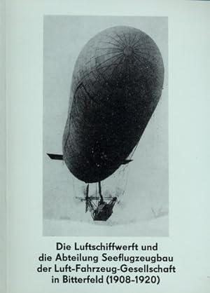 Seller image for Die Luftschiffwerft und die Abteilung Seeflugzeugbau der Luft-Fahrzeug-Gesellschaft in Bitterfeld (1908-1920), for sale by Antiquariat Lindbergh