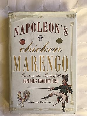 Seller image for Napoleon's Chicken Marengo. Creating the Myth of the Emperor's Favourite Dish. for sale by VJ Books