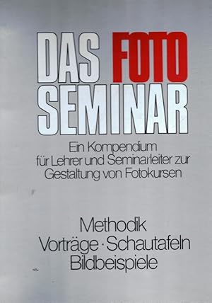 Das Foto Seminar. Ein Kompendium für Lehrer und Semiarleiter zur Gestaltung von Fotokursen. Metho...