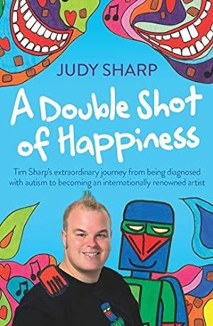 Image du vendeur pour A Double Shot of Happiness: Tim Sharp's Extraordinary Journey from Being Diagnosed with Autism to Becoming an Internationally Renowned Artist mis en vente par WeBuyBooks