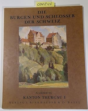 Die Burgen und Schlösser des Kantons Thurgau. I Teil. Die Burgen und Schlösser der Schweiz 5. Lie...