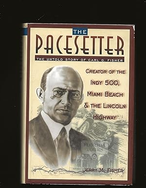 The Pacesetter: The Untold Story of Carl G. Fisher, Creator of the Indy 500, Miami Beach & The Li...