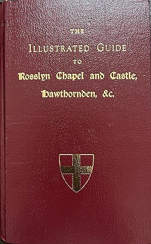 The Illustrated Guide to Rosslyn Chapel and Castle, Hawthornden, &c.