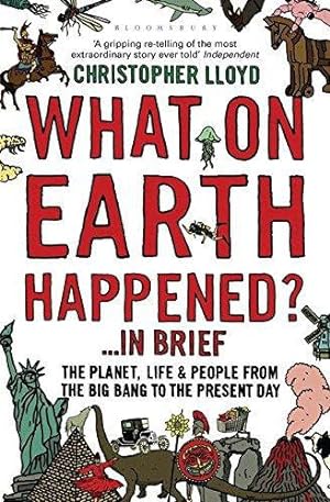 Imagen del vendedor de What on Earth Happened?. in Brief: The Planet, Life and People from the Big Bang to the Present Day a la venta por WeBuyBooks