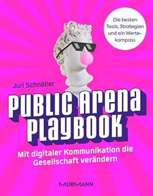 Public Arena Playbook. Mit digitaler Kommunikation die Gesellschaft verändern. Die besten Tools, ...