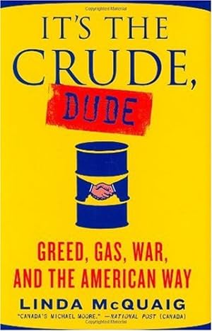 Image du vendeur pour It's the Crude, Dude: Greed, Gas, War, and the American Way mis en vente par Reliant Bookstore