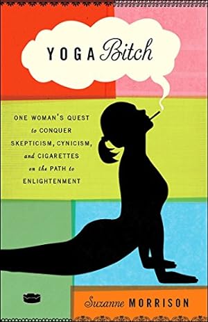 Imagen del vendedor de Yoga Bitch: One Woman's Quest to Conquer Skepticism, Cynicism, and Cigarettes on the Path to Enlightenment a la venta por Reliant Bookstore