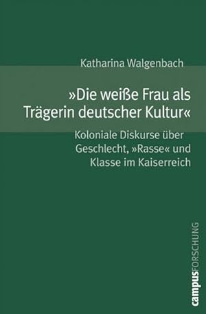 Bild des Verkufers fr Die weie Frau als Trgerin deutscher Kultur" : Koloniale Diskurse ber Geschlecht, "Rasse" und Klasse im Kaiserreich. Dissertationsschrift zum Verkauf von AHA-BUCH GmbH