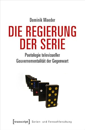 Die Regierung der Serie Poetologie televisueller Gouvernementalität der Gegenwart