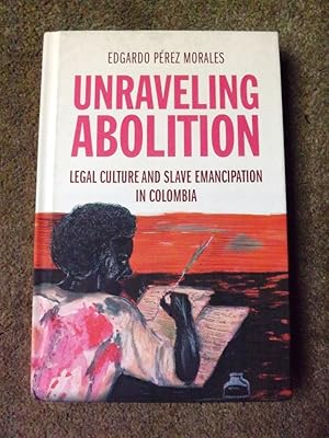 Image du vendeur pour Unraveling Abolition: Legal Culture and Slave Emancipation in Colombia mis en vente par Lacey Books Ltd