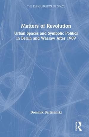 Imagen del vendedor de Matters of Revolution : Urban Spaces and Symbolic Politics in Berlin and Warsaw After 1989 a la venta por GreatBookPrices