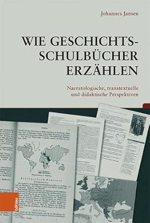 Wie Geschichtsschulbücher erzählen - narratologische, transtextuelle und didaktische Perspektiven...