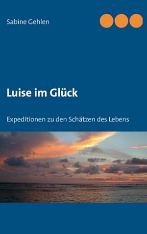 Bild des Verkufers fr Luise im Glck : Expeditionen zu den Schtzen des Lebens zum Verkauf von Smartbuy