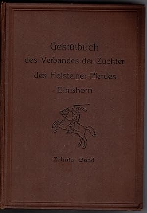 Gestütbuch des Verbandes der Züchter des Holsteiner Pferdes Elmshorn. Zehnter Band.