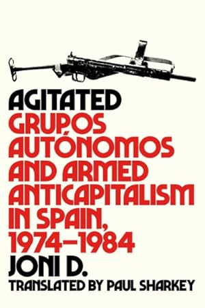 Immagine del venditore per Agitated : Grupos Autnomos and Armed Anticapitalism in Spain, 1974?1984 venduto da GreatBookPrices