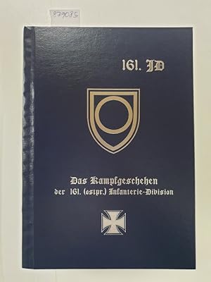 Das Kampfgeschehen der 161. (ostpr.) Infanterie-Division : von der Aufstellung 1939 bis zum Ende :