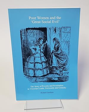 Seller image for Poor Women and the "Great Social Evil" - The Story of Poverty and Prostitution in Victorian Louth, Horncastle and Grimsby for sale by CURIO