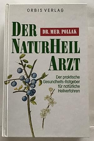 Der Naturheilarzt : Der praktische Gesundheits-Ratgeberfür natürliche Heilverfahren.