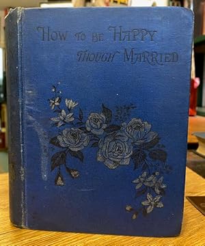 Seller image for How To Be Happy Though Married; being a handbook to marriage by a graduate in the university of matrimony for sale by Foster Books - Stephen Foster - ABA, ILAB, & PBFA