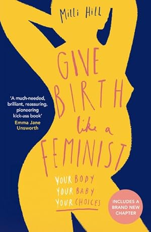 Bild des Verkufers fr Give Birth Like a Feminist : Your Body. Your Baby. Your Choices. zum Verkauf von Smartbuy