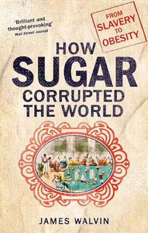 Bild des Verkufers fr How Sugar Corrupted the World : From Slavery to Obesity zum Verkauf von Smartbuy
