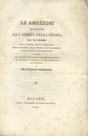 Bild des Verkufers fr LE AMAZZONI RIVENDICATE ALLA VERITA' DELLA STORIA. Con un quadro della origine, delle costumanze, della religione, delle imprese, del decadimento e della totale loro dispersione, avvalorato con documenti tratti dalle tradizioni, dagli storici e dai monumenti di scoltura, pittura e numismatica dell'antichit. zum Verkauf von studio bibliografico pera s.a.s.