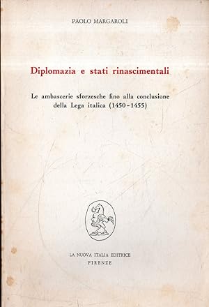 Diplomazia e stati rinascimentali : Le ambascerie sforzesche fino alla conclusione della Lega ita...