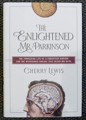 THE ENLIGHTENED MR. PARKINSON: THE PIONEERING LIFE OF A FORGOTTEN SURGEON AND THE MYSTERIOUS DISE...