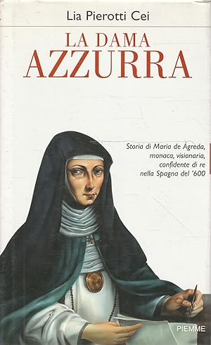 La dama azzurra : storia di Maria de Ágreda, monaca visionaria, confidente di re nella Spagna del...