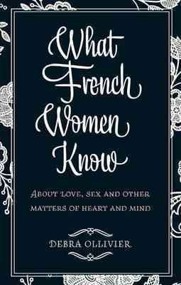 Seller image for What French Women Know : About Love, Sex and Other Matters of Heart and Mind for sale by GreatBookPrices