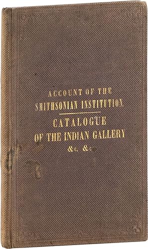 Bild des Verkufers fr An Account of The Smithsonian Institution, its Founder, Building, Operations, Etc., prepared from the Reports of Prof. Henry to the Regents, and Other Authentic Sources [Third Edition, including "Catalogue of the Indian Gallery.] zum Verkauf von Lorne Bair Rare Books, ABAA