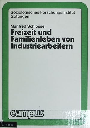 Freizeit und Familienleben von Industriearbeitern. Studienreihe des Soziologischen Forschungsinst...