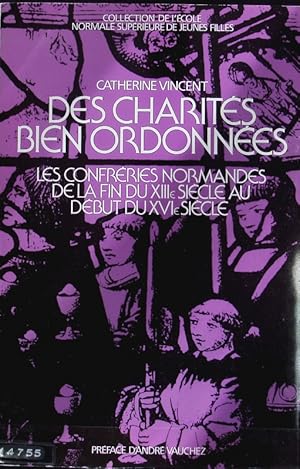 Bild des Verkufers fr Des charits bien ordonnes : les confrries normandes de la fin du XIIIe sicle au dbut du XVIe sicle. Collection de l'Ecole normale suprieure de jeunes filles ; 39. zum Verkauf von Antiquariat Bookfarm