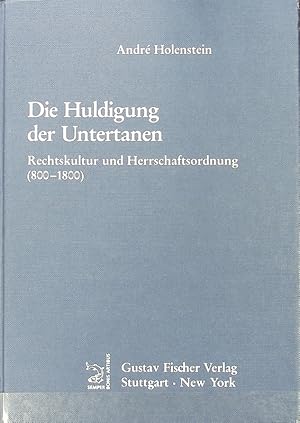 Huldigung der Untertanen : Rechtskultur und Herrschaftsordnung (800 - 1800). Quellen und Forschun...