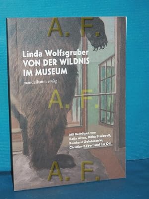 Bild des Verkufers fr Von der Wildnis im Museum. Linda Wolfsgruber , mit Beitrgen von Katja Alves, Ditha Brickwell, Reinhard Golebiowski, Christian Kberl und Iris Ott zum Verkauf von Antiquarische Fundgrube e.U.