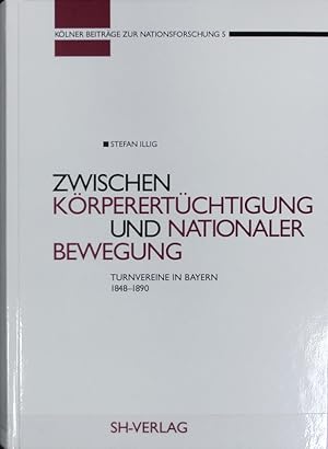 Zwischen Körperertüchtigung und nationaler Bewegung : Turnvereine in Bayern 1848 - 1890. Kölner B...