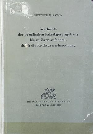 Geschichte der preußischen Fabrikgesetzgebung bis zu ihrer Aufnahme durch die Reichsgewerbeordnun...