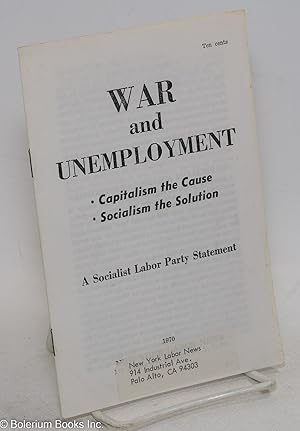 War and unemployment: capitalism the cause, socialism the solution A Socialist Labor Party statement