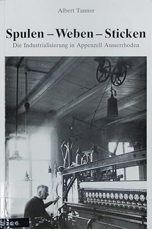 Bild des Verkufers fr Spulen, weben, sticken : die Industrialisierung in Appenzell Auerrhoden. zum Verkauf von Antiquariat Bookfarm