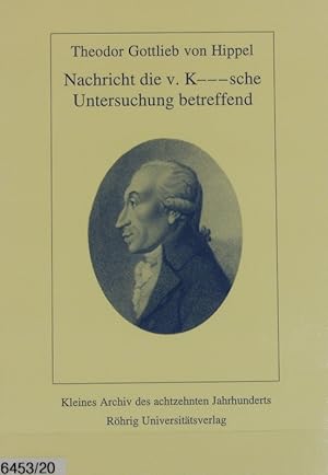 Bild des Verkufers fr Nachricht die v. K.sche Untersuchung betreffend : ein Beytrag ber Verbrechen und Strafen. Kleines Archiv des achtzehnten Jahrhunderts ; 38. zum Verkauf von Antiquariat Bookfarm