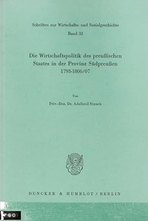 Wirtschaftspolitik des preußischen Staates in der Provinz Südpreußen : 1793 - 1806/07. Schriften ...