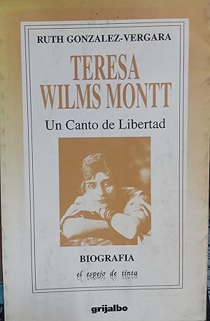 Teresa Wilms Montt : un canto de libertad. Biografía