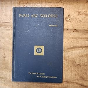 FARM ARC WELDING: A Handbook for Building, Repairing and Servicing farm Equipment