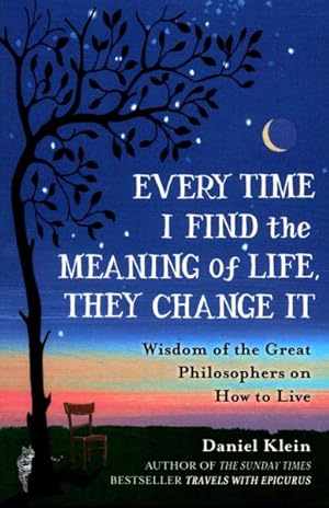 Imagen del vendedor de Every Time I Find the Meaning of Life, They Change It : Wisdom of the Great Philosophers on How to Live a la venta por GreatBookPricesUK