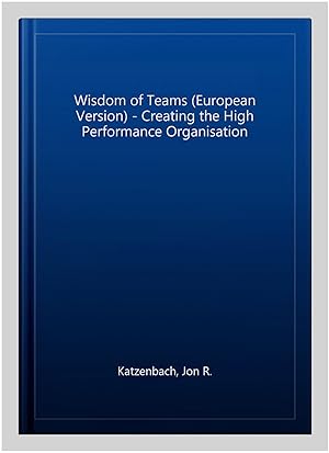 Seller image for Wisdom of Teams (European Version) - Creating the High Performance Organisation for sale by GreatBookPricesUK