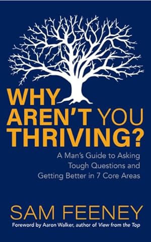 Imagen del vendedor de Why Aren?t You Thriving? : A Man?s Guide to Asking Tough Questions and Getting Better in 7 Core Areas a la venta por GreatBookPrices