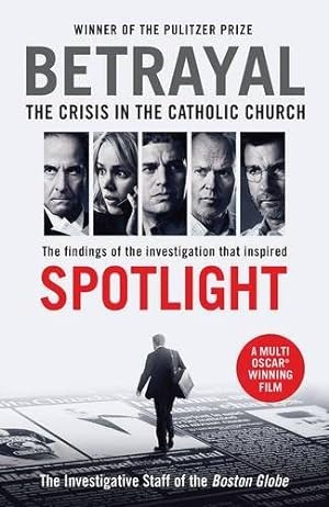 Seller image for Betrayal : The Crisis in the Catholic Church: the Findings of the Investigation That Inspired the Major Motion Picture Spotlight for sale by GreatBookPrices