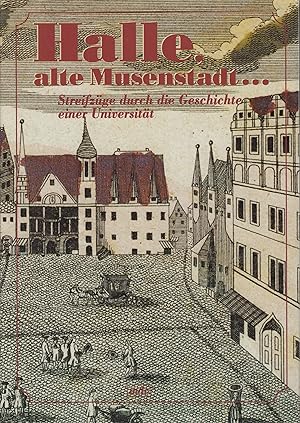 Bild des Verkufers fr Halle, alte Musenstadt . . . Streifzge durch die Geschichte einer Universitt zum Verkauf von Leipziger Antiquariat