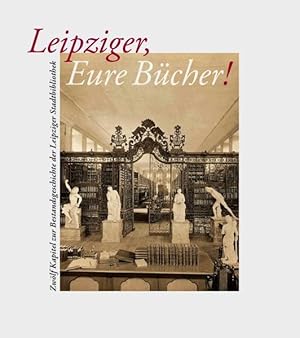 Seller image for Leipziger, Eure Bcher! Zwlf Kapitel zur Bestandsgeschichte der Leipziger Stadtbibliothek for sale by Leipziger Antiquariat